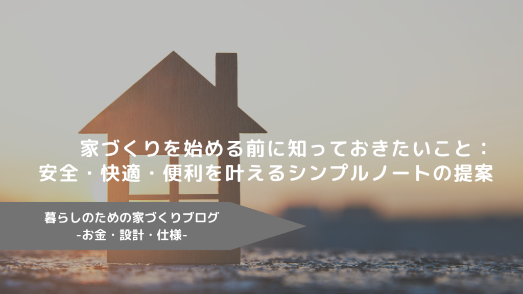 家づくりを始める前に知っておきたいこと：安全・快適・便利を叶えるシンプルノートの提案